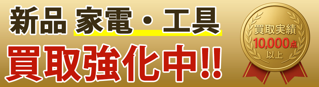 新品家電・工具 買取強化中／買取実績 10,000点以上